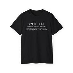 April 1805 Napoleon Is Master Of Europe Only The British Fleet Stands Before Him Oceans Are Now Battlefields T-shirts