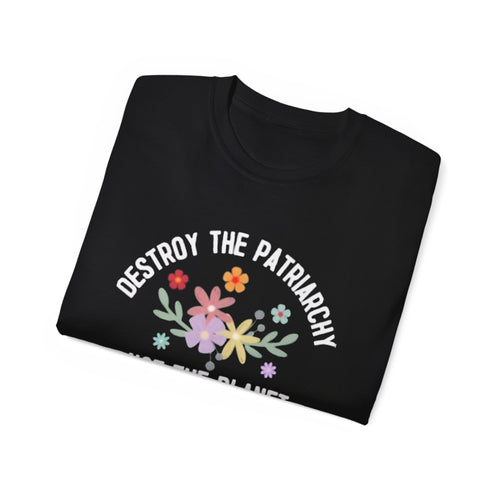 Destroy The Patriarchy Not The Planet T-shirts