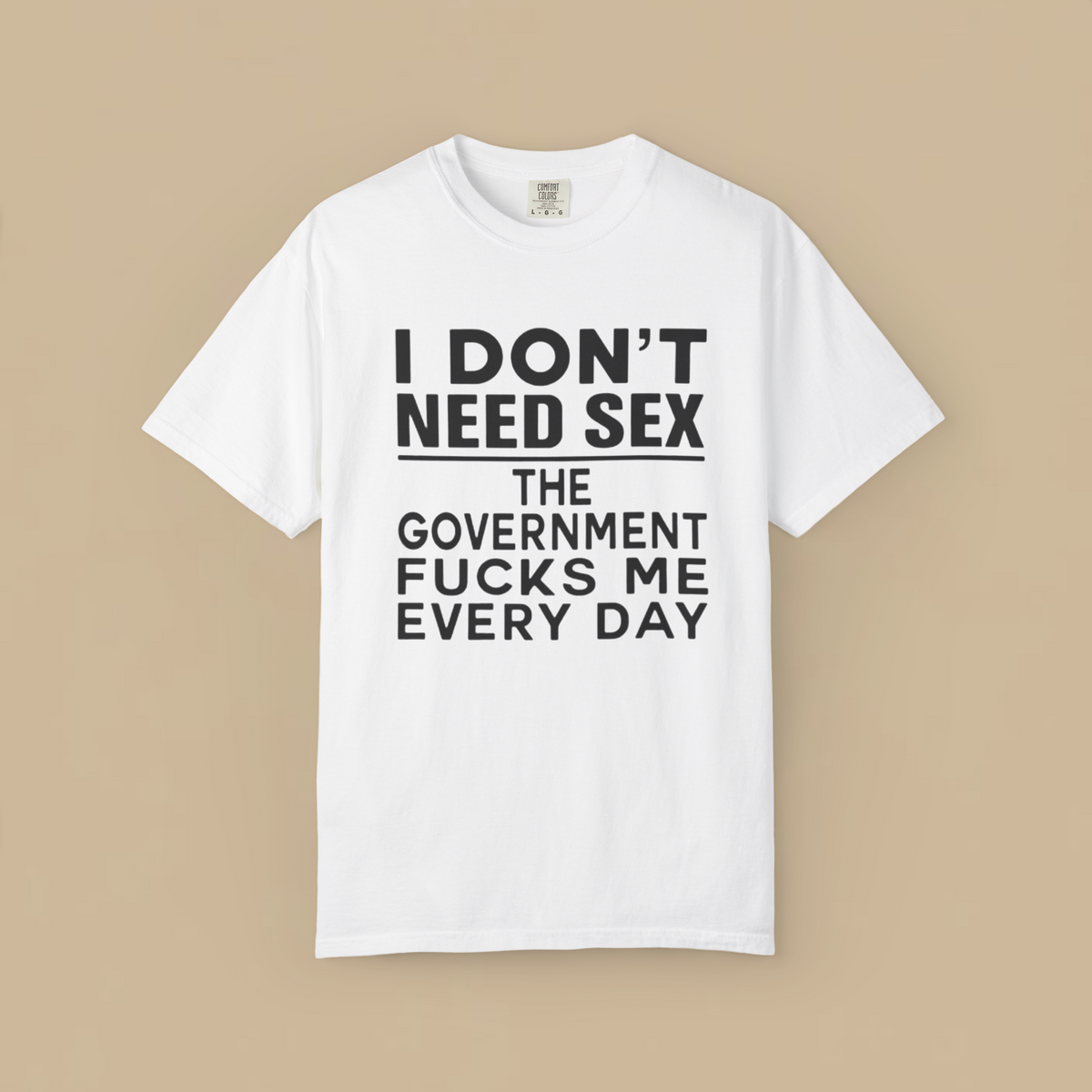 I Don't Need Sex the Government Fucks Me Everyday Shirt