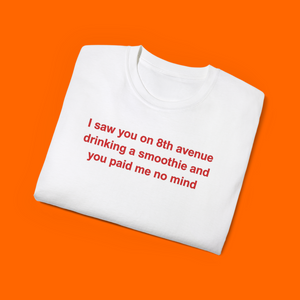 I Saw You on 8th Avenue Drinking a Smoothie and You Paid Me no Mind shirt