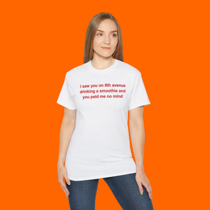 I Saw You on 8th Avenue Drinking a Smoothie and You Paid Me no Mind shirt