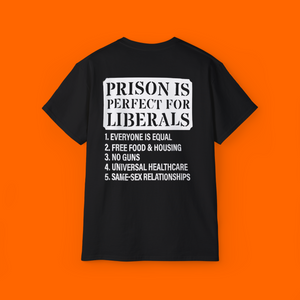 PRISON IS PERFECT FOR LIBERALS SHIRT