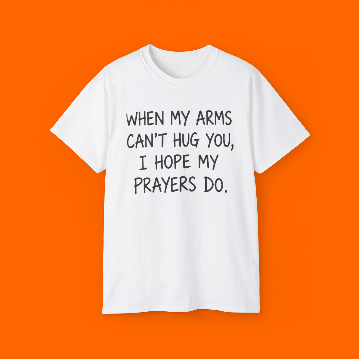 When My Arms Can’t Hug You I Hope My Prayers Do Shirt