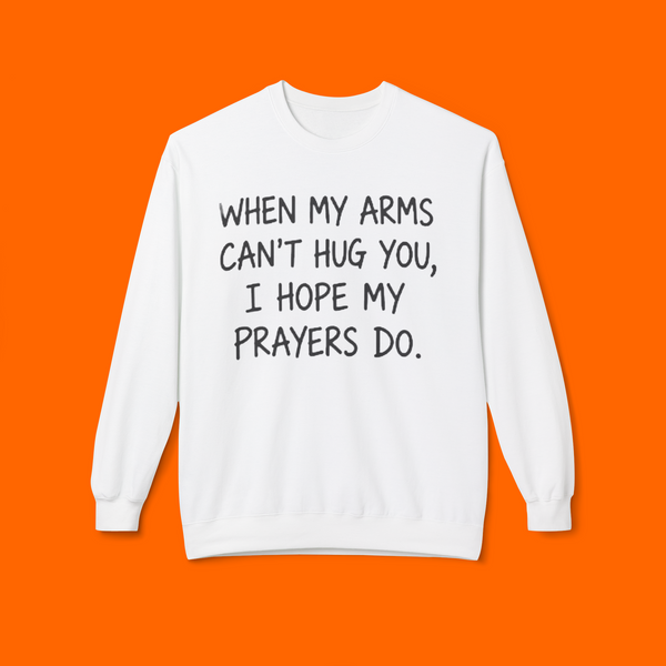 When My Arms Can’t Hug You I Hope My Prayers Do Shirt