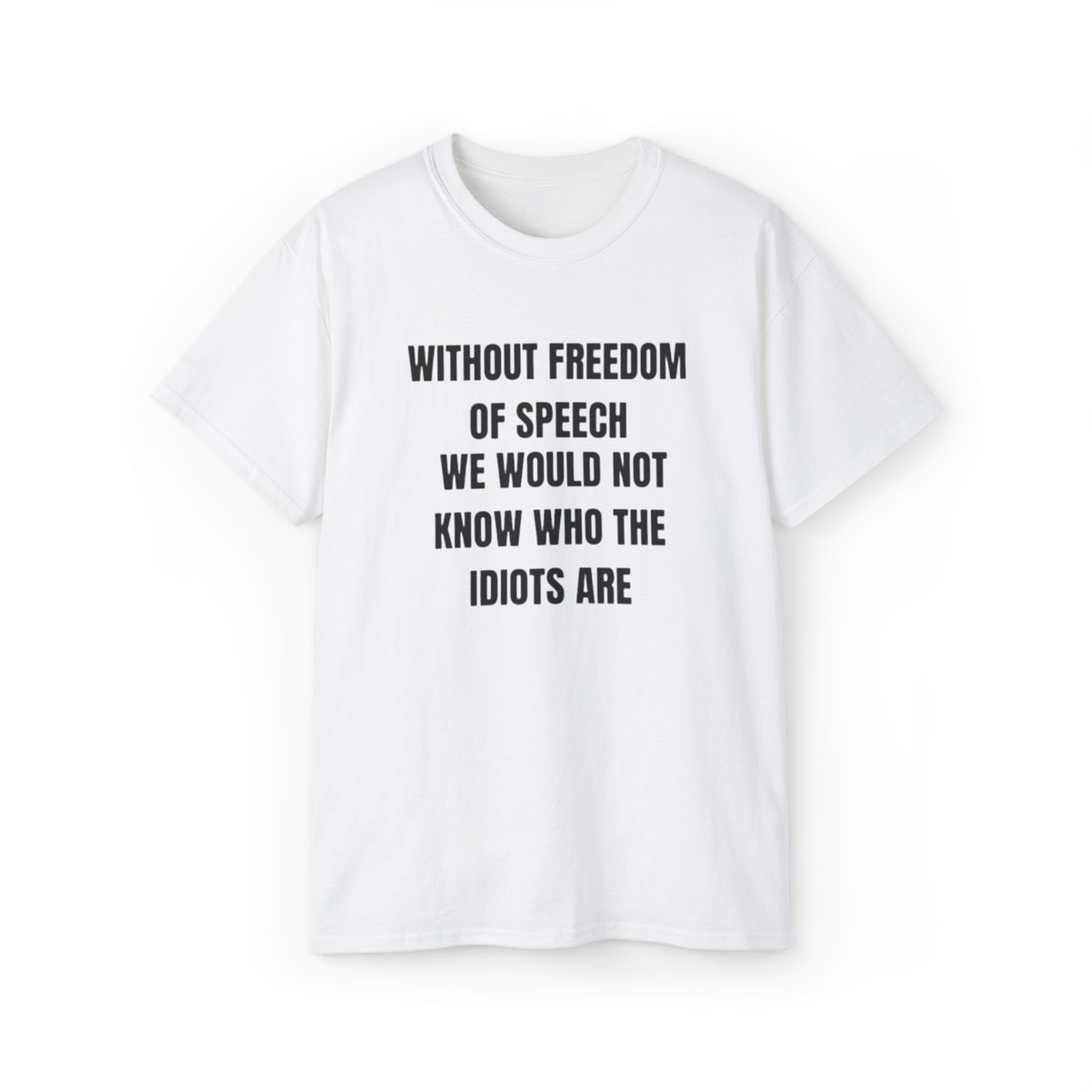 Without Freedom of Speech We Wouldn't Know Who Idiots Are Shirt