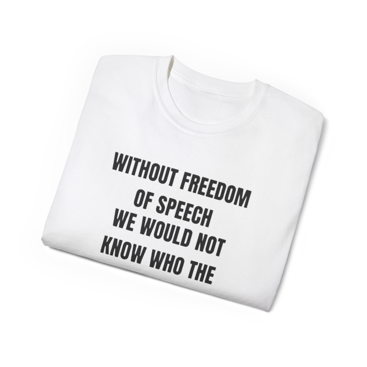 Without Freedom of Speech We Wouldn't Know Who Idiots Are Shirt