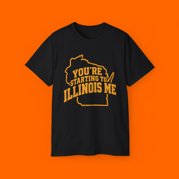 You’re Starting To Illinois Me Shirt
